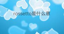 rossetto是什么意思 rossetto的翻译、读音、例句、中文解释