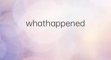 whathappened是什么意思 whathappened的中文翻译、读音、例句