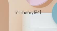 millihenry是什么意思 millihenry的中文翻译、读音、例句