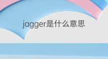 jagger是什么意思 jagger的中文翻译、读音、例句