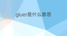 gluer是什么意思 gluer的中文翻译、读音、例句