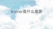 trainer是什么意思 trainer的中文翻译、读音、例句