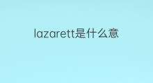 lazarett是什么意思 lazarett的中文翻译、读音、例句