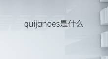 quijanoes是什么意思 quijanoes的中文翻译、读音、例句
