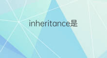 inheritance是什么意思 inheritance的翻译、读音、例句、中文解释
