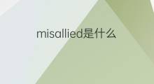 misallied是什么意思 misallied的中文翻译、读音、例句