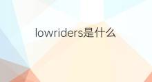 lowriders是什么意思 lowriders的中文翻译、读音、例句