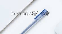 tremores是什么意思 tremores的中文翻译、读音、例句