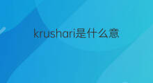 krushari是什么意思 krushari的翻译、读音、例句、中文解释