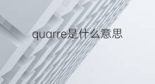 quarre是什么意思 quarre的翻译、读音、例句、中文解释