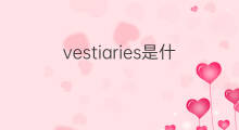 vestiaries是什么意思 vestiaries的中文翻译、读音、例句