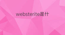 websterite是什么意思 websterite的中文翻译、读音、例句