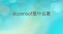 dozensof是什么意思 dozensof的中文翻译、读音、例句
