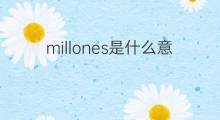 millones是什么意思 millones的中文翻译、读音、例句
