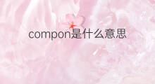 compon是什么意思 compon的中文翻译、读音、例句