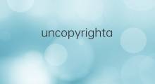 uncopyrightable是什么意思 uncopyrightable的中文翻译、读音、例句