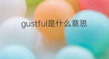 gustful是什么意思 gustful的中文翻译、读音、例句