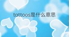 tattoos是什么意思 tattoos的中文翻译、读音、例句