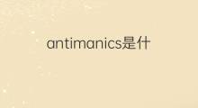 antimanics是什么意思 antimanics的中文翻译、读音、例句