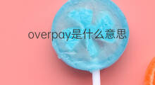 overpay是什么意思 overpay的中文翻译、读音、例句