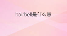 hairbell是什么意思 hairbell的中文翻译、读音、例句