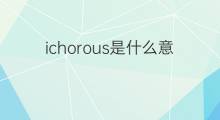 ichorous是什么意思 ichorous的中文翻译、读音、例句