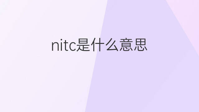nitc是什么意思 nitc的中文翻译、读音、例句