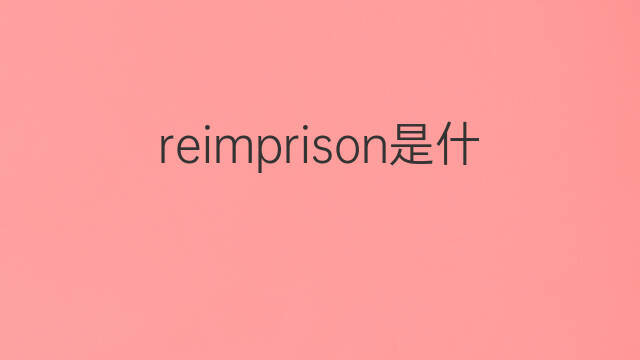 reimprison是什么意思 reimprison的中文翻译、读音、例句