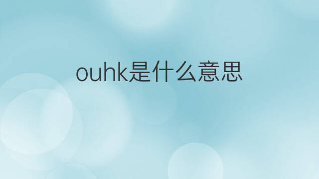ouhk是什么意思 ouhk的中文翻译、读音、例句