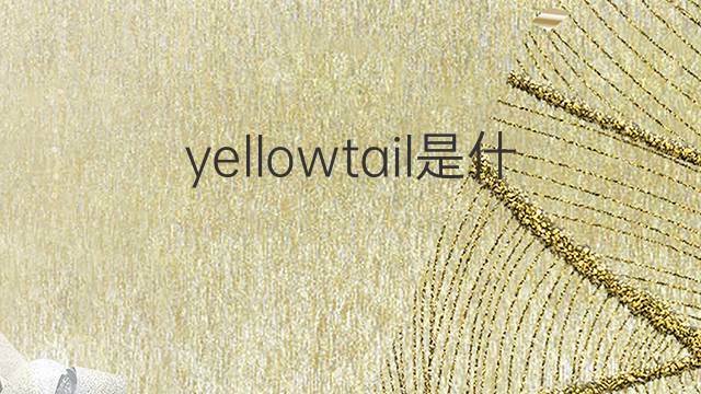 yellowtail是什么意思 yellowtail的中文翻译、读音、例句