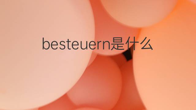 besteuern是什么意思 besteuern的中文翻译、读音、例句