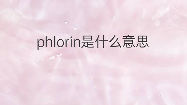 phlorin是什么意思 phlorin的中文翻译、读音、例句