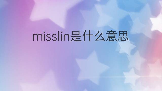 misslin是什么意思 misslin的中文翻译、读音、例句