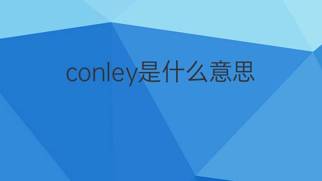 conley是什么意思 conley的中文翻译、读音、例句