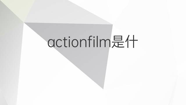 actionfilm是什么意思 actionfilm的中文翻译、读音、例句