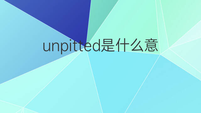 unpitted是什么意思 unpitted的中文翻译、读音、例句