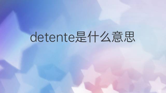 detente是什么意思 detente的中文翻译、读音、例句