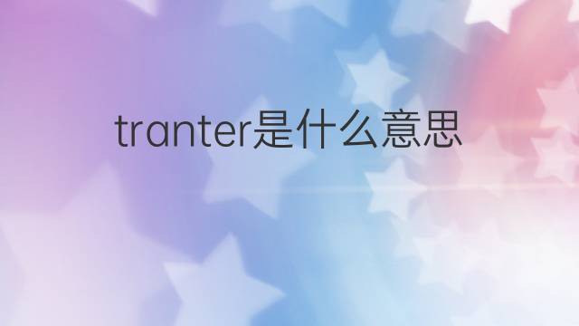 tranter是什么意思 英文名tranter的翻译、发音、来源
