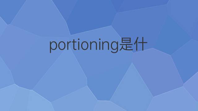 portioning是什么意思 portioning的中文翻译、读音、例句