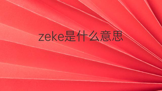 zeke是什么意思 zeke的中文翻译、读音、例句