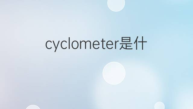 cyclometer是什么意思 cyclometer的中文翻译、读音、例句