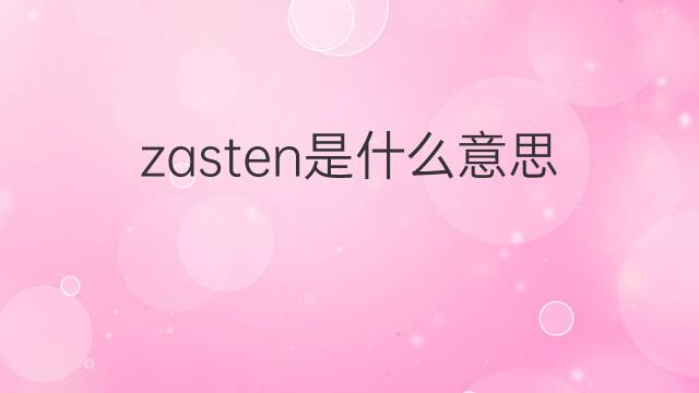 zasten是什么意思 zasten的中文翻译、读音、例句