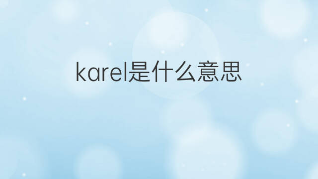 karel是什么意思 karel的中文翻译、读音、例句