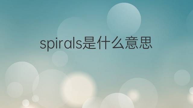 spirals是什么意思 spirals的中文翻译、读音、例句