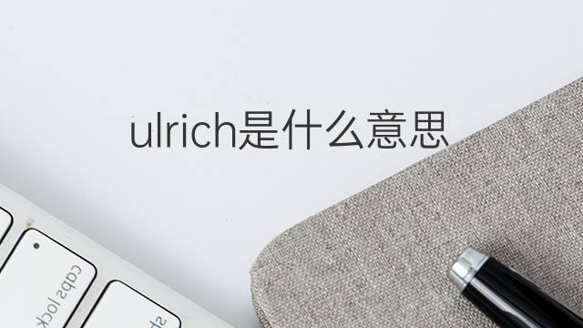 ulrich是什么意思 ulrich的中文翻译、读音、例句