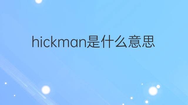 hickman是什么意思 hickman的中文翻译、读音、例句