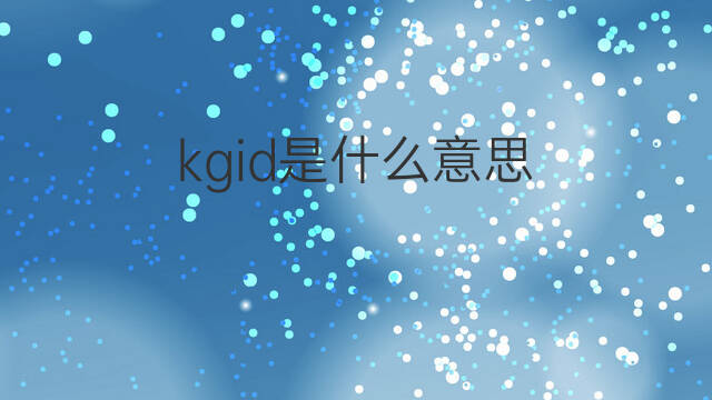 kgid是什么意思 kgid的中文翻译、读音、例句
