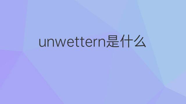 unwettern是什么意思 unwettern的中文翻译、读音、例句