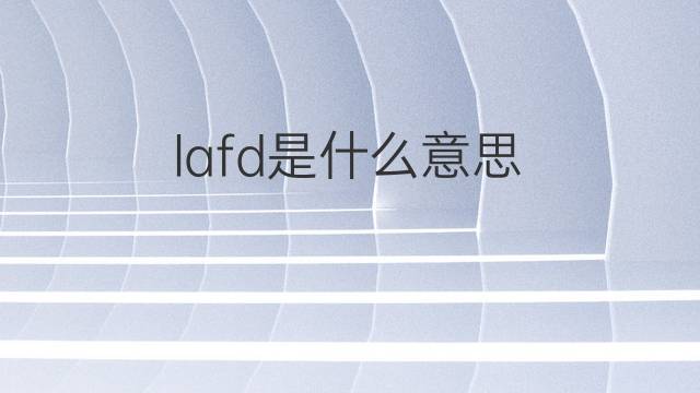 lafd是什么意思 lafd的中文翻译、读音、例句