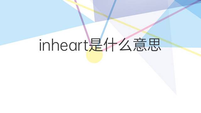 inheart是什么意思 inheart的中文翻译、读音、例句